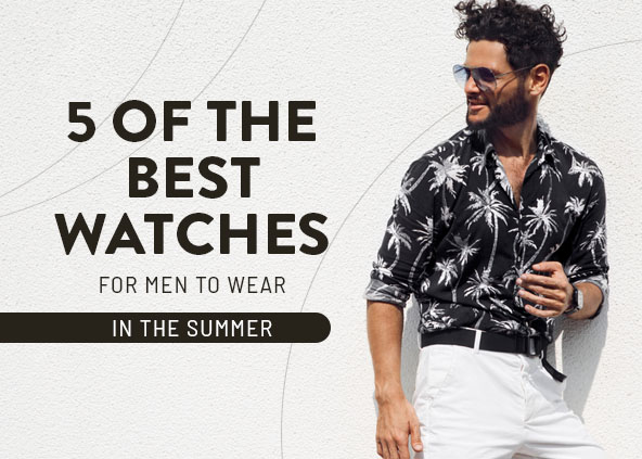 5 of the Best Watches for Men to Wear in the Summer